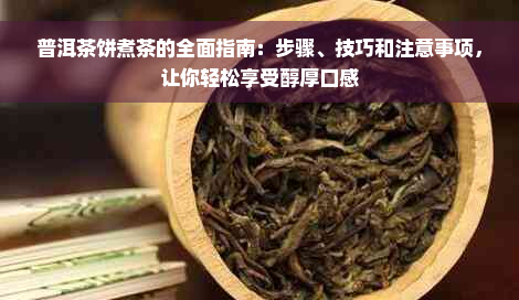 普洱茶饼煮茶的全面指南：步骤、技巧和注意事项，让你轻松享受醇厚口感