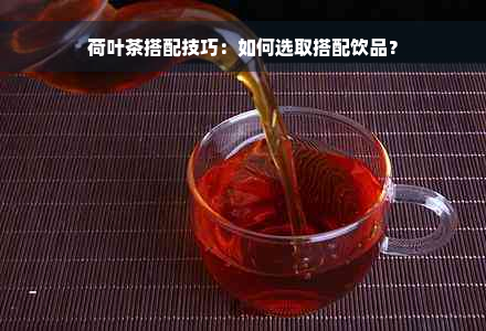 荷叶茶搭配技巧：如何选取搭配饮品？