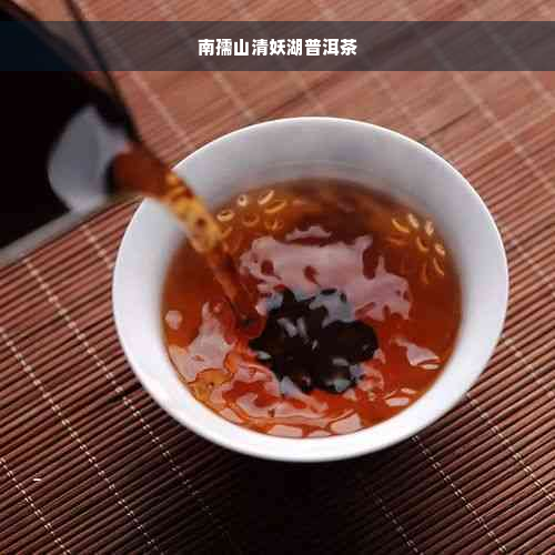 南孺山清妖湖普洱茶