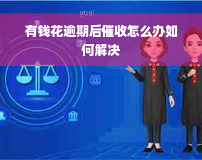 有钱花逾期后催收怎么办如何解决