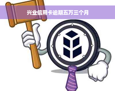 兴业信用卡逾期五万三个月