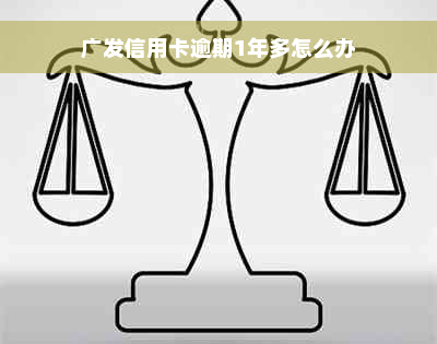 广发信用卡逾期1年多怎么办