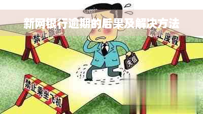 新网银行逾期的后果及解决方法