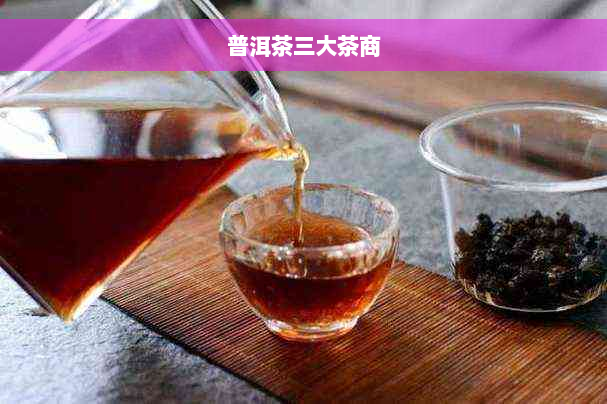 普洱茶三大茶商