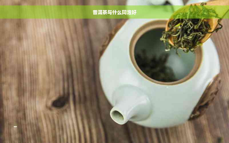 普洱茶与什么同泡好