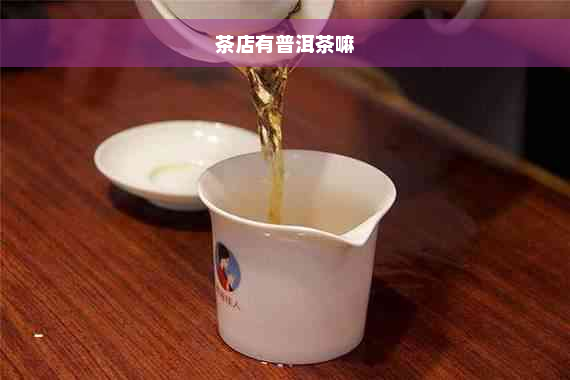 茶店有普洱茶嘛