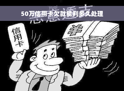 50万信用卡欠款能判多久处理