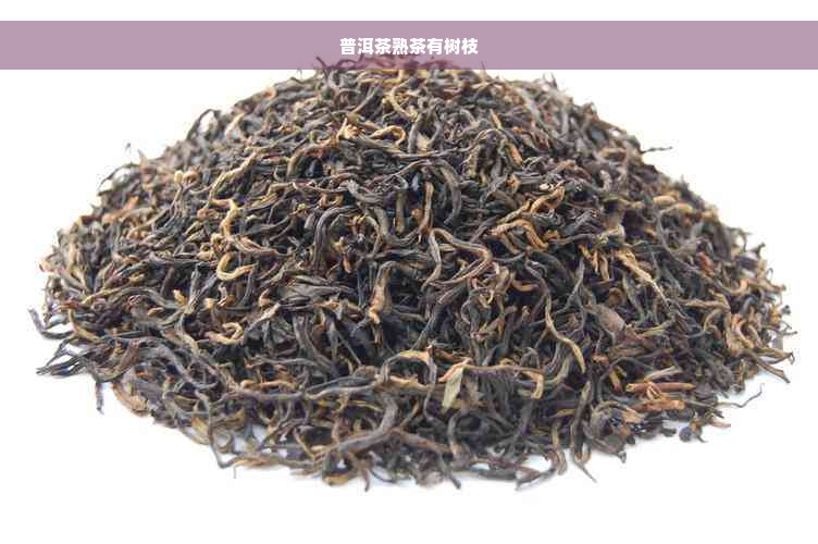 普洱茶熟茶有树枝