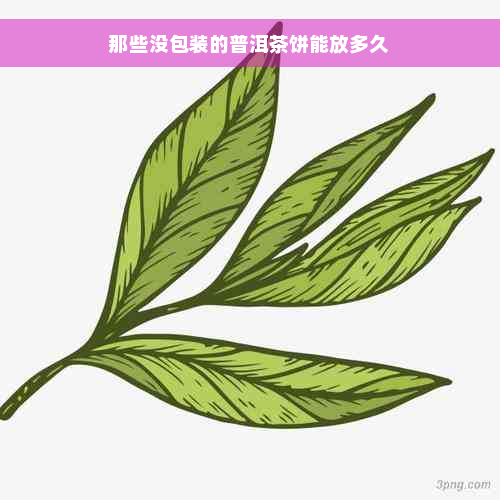 那些没包装的普洱茶饼能放多久