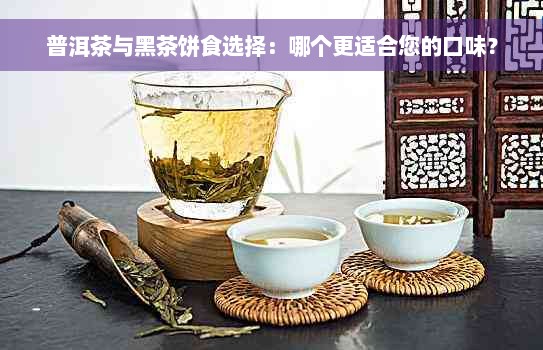 普洱茶与黑茶饼食选择：哪个更适合您的口味？