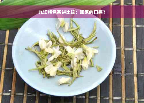 九江特色茶饼比较：哪家的口感？