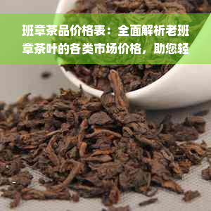 班章茶品价格表：全面解析老班章茶叶的各类市场价格，助您轻松选购！