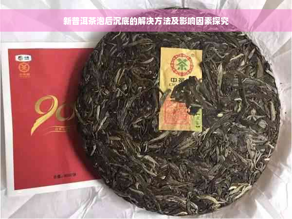 新普洱茶泡后沉底的解决方法及影响因素探究