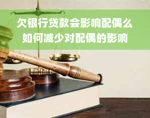 欠银行贷款会影响配偶么如何减少对配偶的影响