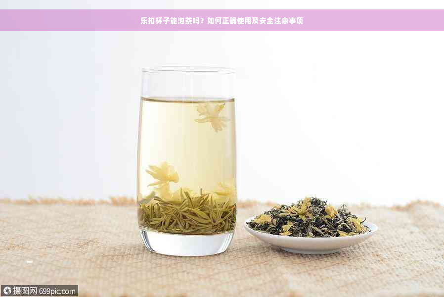 乐扣杯子能泡茶吗？如何正确使用及安全注意事项