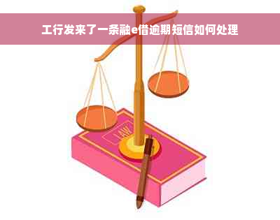 工行发来了一条融e借逾期短信如何处理