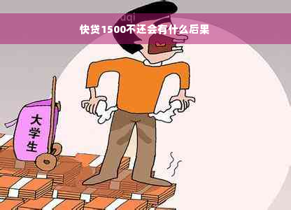 快贷1500不还会有什么后果