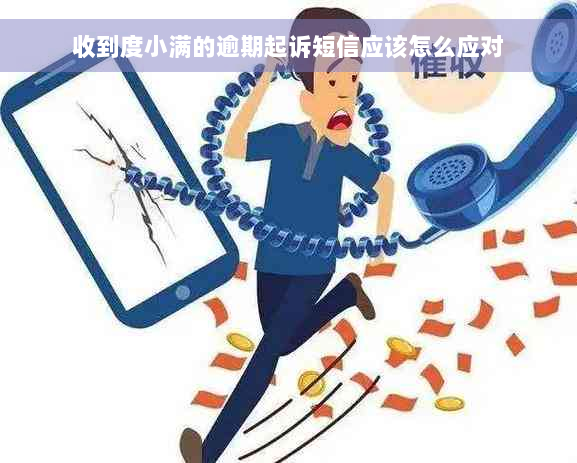 收到度小满的逾期起诉短信应该怎么应对