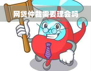 网贷仲裁需要理会吗