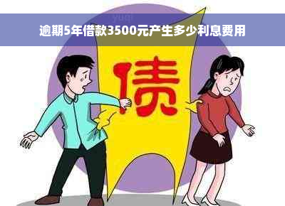 逾期5年借款3500元产生多少利息费用