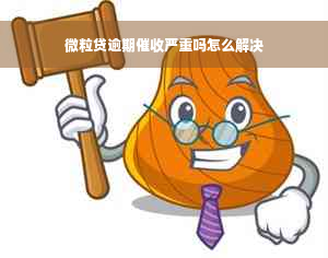 微粒贷逾期催收严重吗怎么解决