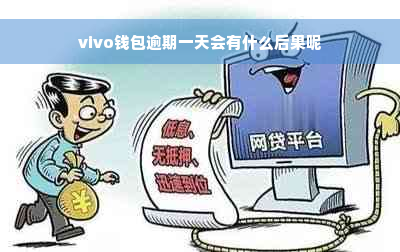 vivo钱包逾期一天会有什么后果呢