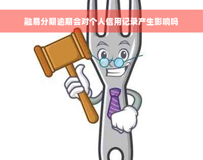 融易分期逾期会对个人信用记录产生影响吗