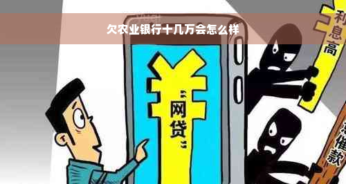 欠农业银行十几万会怎么样