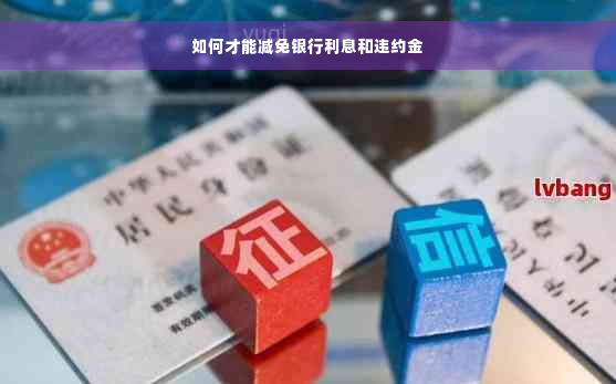 如何才能减免银行利息和违约金