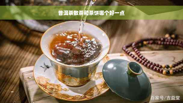 普洱茶散茶和茶饼哪个好一点