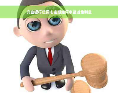 兴业银行信用卡逾期如何申请减免利息