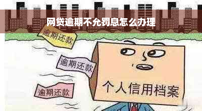 网贷逾期不允罚息怎么办理