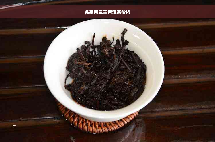 兆宗班章王普洱茶价格