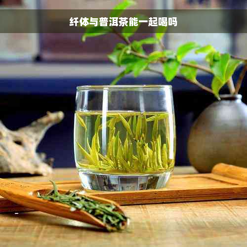 纤体与普洱茶能一起喝吗