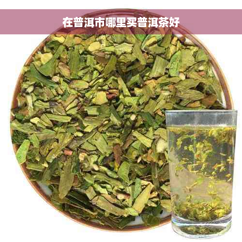 在普洱市哪里买普洱茶好