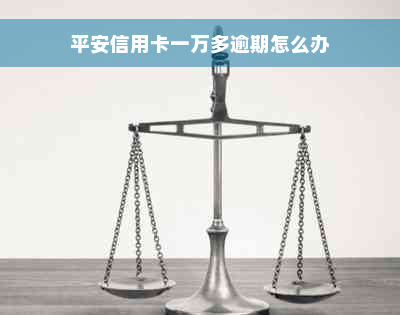 平安信用卡一万多逾期怎么办