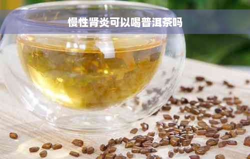 慢性肾炎可以喝普洱茶吗