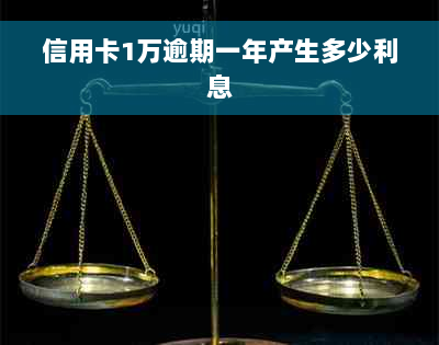 信用卡1万逾期一年产生多少利息