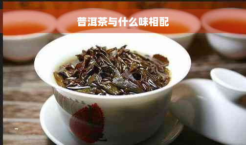 普洱茶与什么味相配