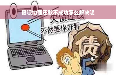 借呗协商还款不成功怎么解决呢