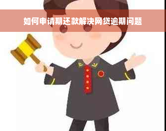 如何申请期还款解决网贷逾期问题