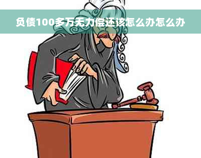 负债100多万无力偿还该怎么办怎么办