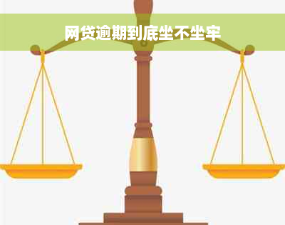 网贷逾期到底坐不坐牢