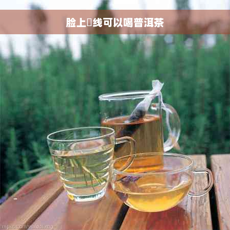 脸上縫线可以喝普洱茶