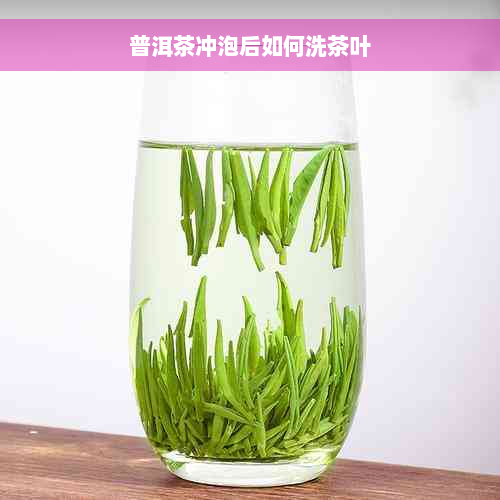 普洱茶冲泡后如何洗茶叶