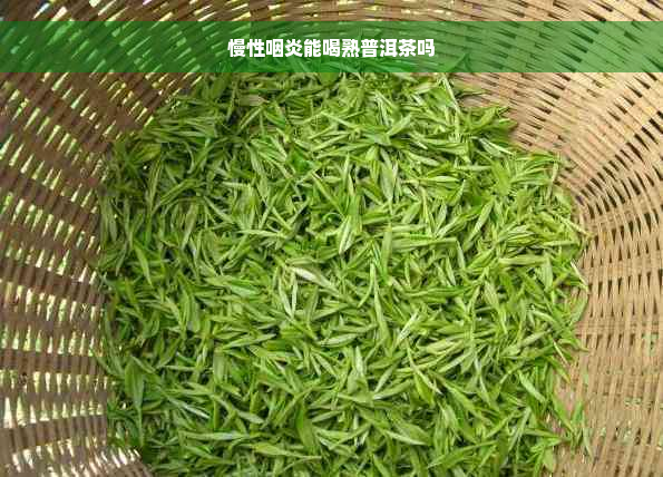 慢性咽炎能喝熟普洱茶吗