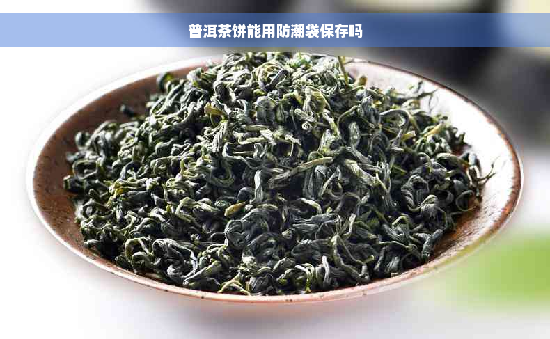 普洱茶饼能用防潮袋保存吗