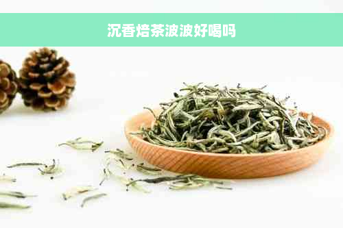 沉香焙茶波波好喝吗