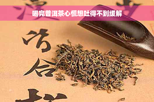 喝完普洱茶心慌想吐得不到缓解