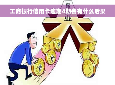 工商银行信用卡逾期4期会有什么后果